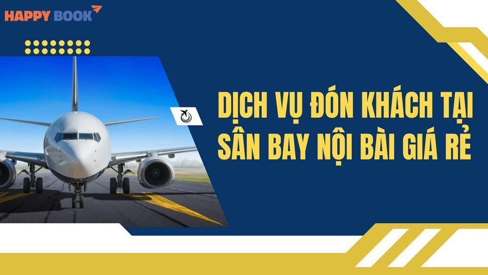 Dịch Vụ Đón Khách Tại Sân Bay Nội Bài Giá Rẻ – An Toàn, Tiện Lợi 24/7