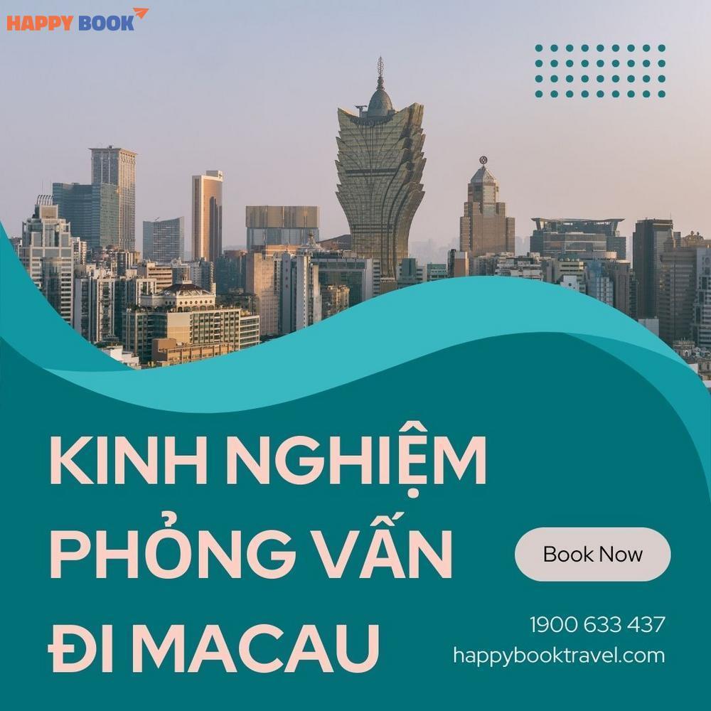 Kinh Nghiệm Phỏng Vấn Đi Macau Chi Tiết Giúp Tăng Tỷ Lệ Đậu Visa