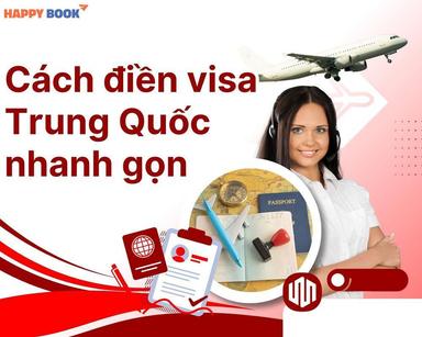 Cách Điền Visa Trung Quốc Nhanh Gọn Để Tăng Tỷ Lệ Đậu Hồ Sơ