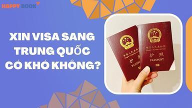 Xin Visa Sang Trung Quốc Có Khó Không? Kinh Nghiệm Đậu Ngay Lần Đầu
