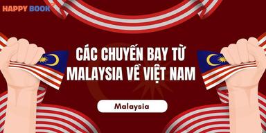 Các Chuyến Bay Từ Malaysia Về Việt Nam: Thủ Tục Nhập Cảnh Và Mẹo Di Chuyển Thuận Lợi