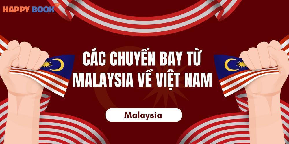 Các Chuyến Bay Từ Malaysia Về Việt Nam: Thủ Tục Nhập Cảnh Và Mẹo Di Chuyển Thuận Lợi