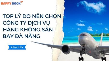 Top Lý Do Nên Chọn Công Ty Dịch Vụ Hàng Không Sân Bay Đà Nẵng Uy Tín