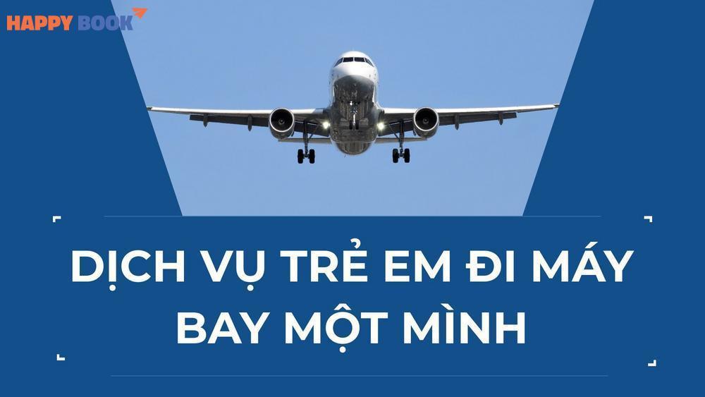 Dịch Vụ Trẻ Em Đi Máy Bay Một Mình: Điều Kiện, Chi Phí Và Quy Trình