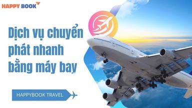 Dịch Vụ Chuyển Phát Nhanh Bằng Máy Bay Là Gì? Quy Trình Và Bảng Giá Chi Tiết