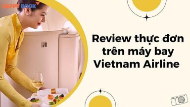 Thực Đơn Trên Máy Bay Vietnam Airline Có Gì Đặc Biệt? Review Chi Tiết Từng Hạng Ghế