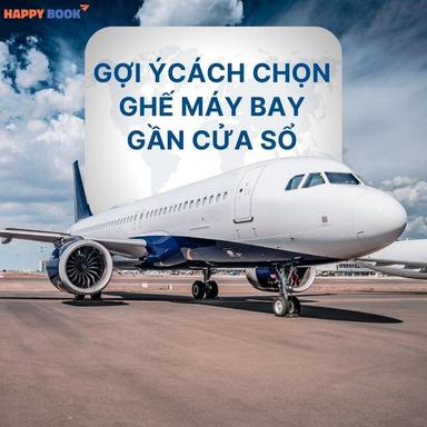 Cách Chọn Ghế Máy Bay Gần Cửa Sổ Để Có Trải Nghiệm Bay Thoải Mái Nhất