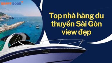 Top Nhà Hàng Du Thuyền Sài Gòn View Đẹp, Món Ngon Và Giá Tốt Nhất Hiện Nay