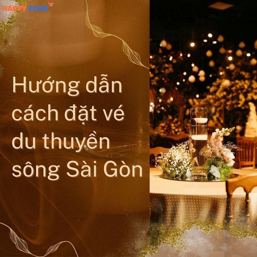 Đặt Vé Du Thuyền Sông Sài Gòn: Trải Nghiệm Ẩm Thực Và Ngắm Cảnh Đêm Tuyệt Đẹp