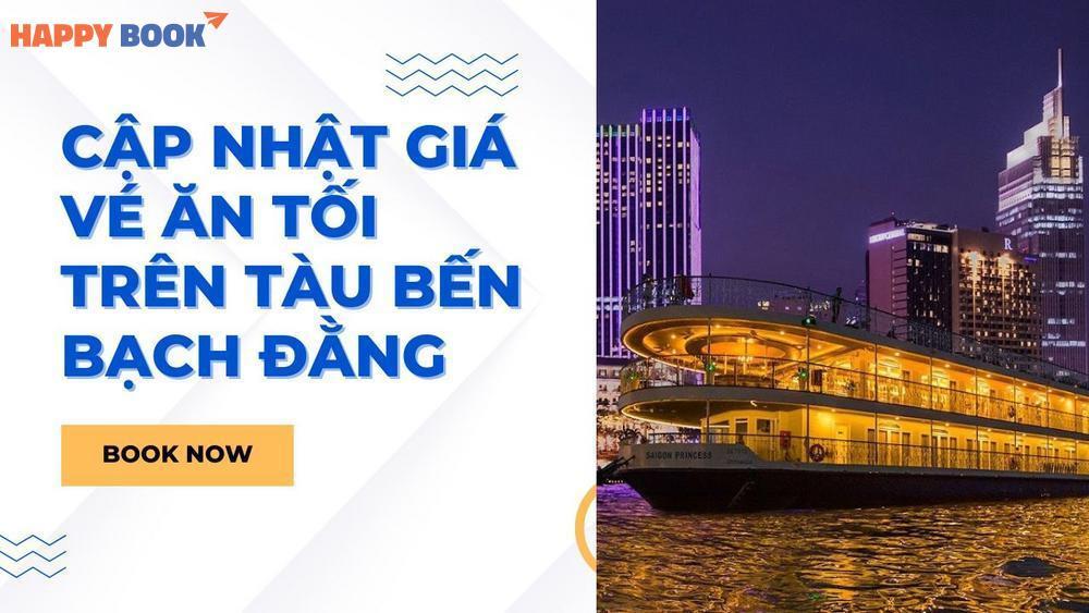 Cập Nhật Giá Vé Ăn Tối Trên Tàu Bến Bạch Đằng Và Cách Đặt Vé Online