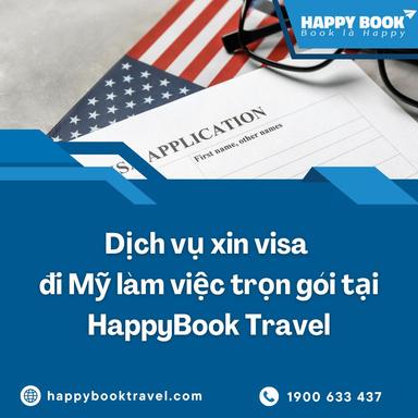 Xin Visa Đi Mỹ Làm Việc: Điều Kiện, Hồ Sơ & Dịch Vụ Trọn Gói Tại HappyBook Travel