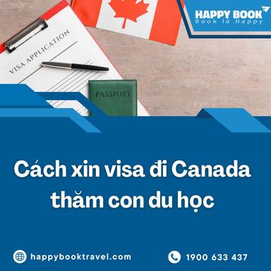Xin Visa Đi Canada Thăm Con Du Học Cần Gì? Hướng Dẫn Chi Tiết Từ Happybook Travel