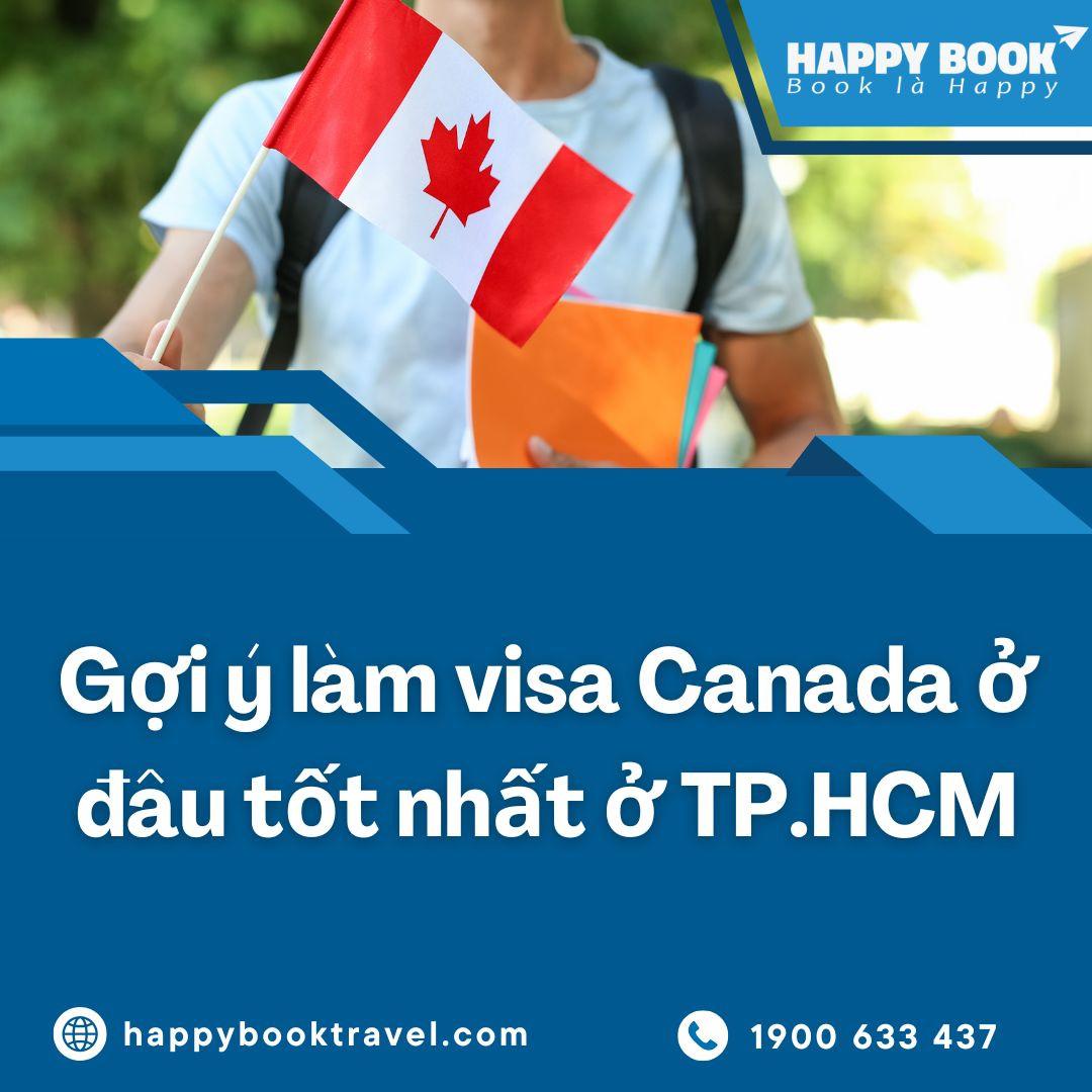 Làm Visa Canada Ở Đâu Tốt Nhất Ở TPHCM? Giải Pháp An Toàn Từ HappyBook Travel