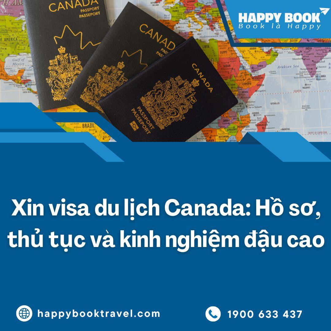 Xin Visa Du Lịch Canada: Hồ Sơ, Thủ Tục Và Kinh Nghiệm Đậu Cao | Tư Vấn Từ HappyBook Travel