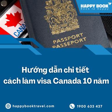 Làm Visa Canada 10 Năm Bao Đậu? Bí Quyết Chuẩn Bị Hồ Sơ Từ HappyBook Travel