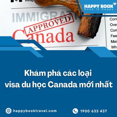 Các Loại Visa Du Học Canada Mới Nhất: Điều Kiện, Hồ Sơ Và Cách Xin Nhanh Tại Happybook Travel