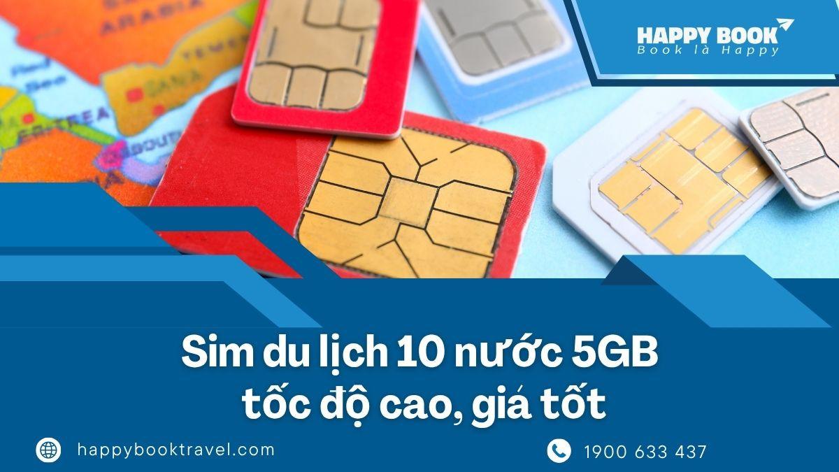 Sim Du Lịch 10 Nước 5GB Tốc Độ Cao – Giá Tốt Nhất Tại Happybook Travel