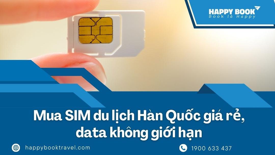 Mua Sim Du Lịch Hàn Quốc Giá Rẻ, Data Không Giới Hạn – Đặt Ngay Tại HappyBook Travel