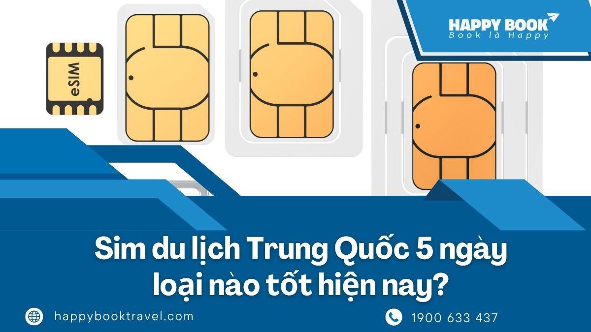 Sim Du Lịch Trung Quốc 5 Ngày Loại Nào Tốt? Nhận Tư Vấn Ngay Tại Happybook Travel