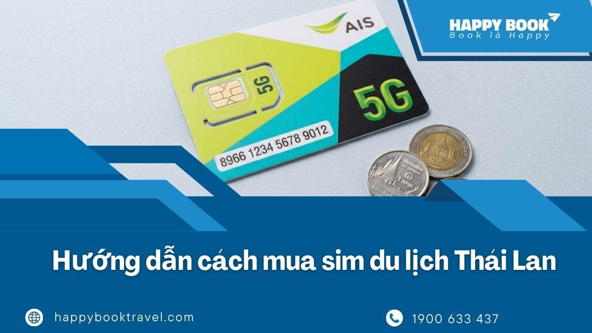 Hướng Dẫn Mua Sim Du Lịch Thái Lan: Chọn Loại Nào Tốt, Tiết Kiệm Nhất Tại Happybook Travel?