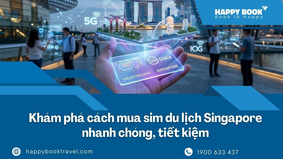 Mua Sim Du Lịch Singapore Ở Đâu Uy Tín? Đặt Ngay Tại Happybook Travel