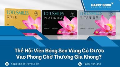 Thẻ Hội Viên Bông Sen Vàng Có Được Vào Phòng Chờ Thương Gia Không?