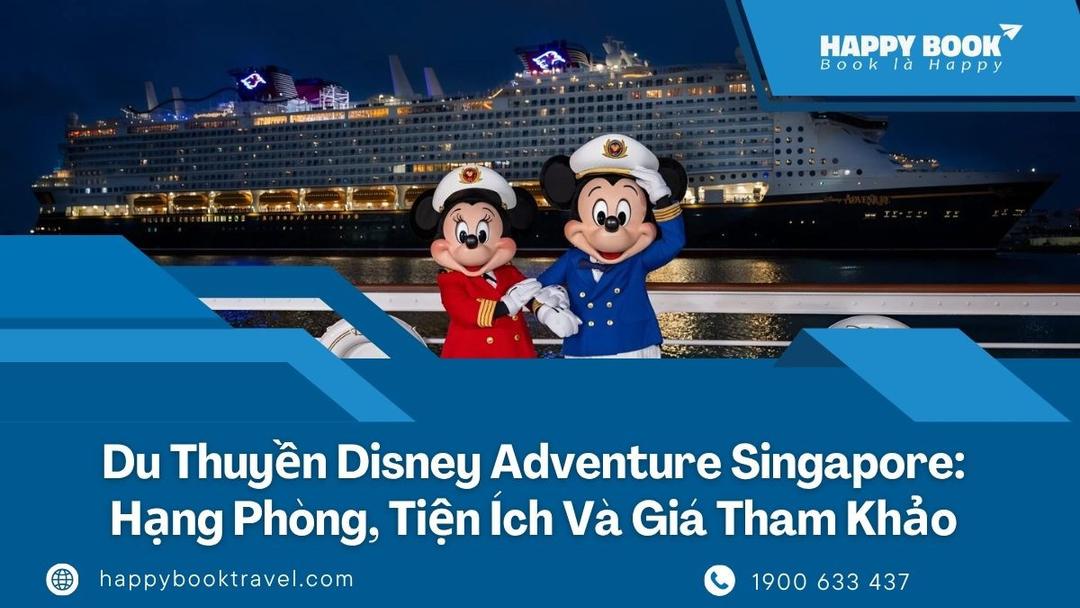 Du Thuyền Disney Adventure Singapore: Hạng Phòng, Tiện Ích Và Giá Tham Khảo Tại HappyBook Travel