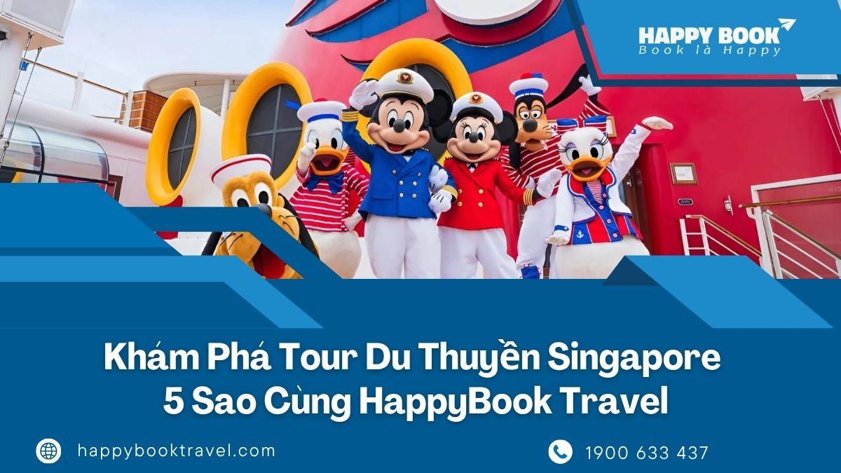 Tour Du Thuyền Singapore: Khám Phá Hành Trình Nghỉ Dưỡng 5 Sao Cùng HappyBook Travel