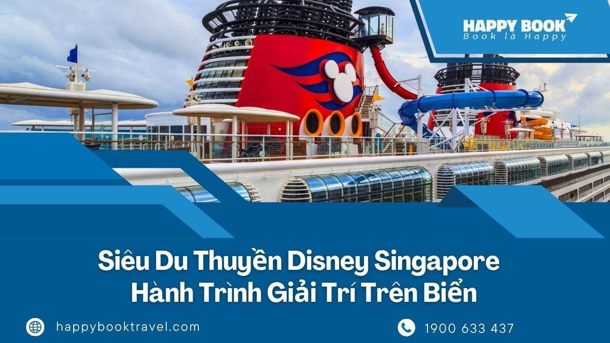 Siêu Du Thuyền Disney Singapore – Hành Trình Giải Trí Trên Biển Cho Cả Gia Đình