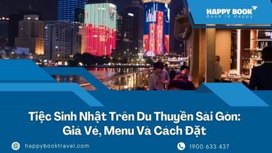 Tiệc Sinh Nhật Trên Du Thuyền Sài Gòn: Giá Vé, Menu Và Cách Đặt