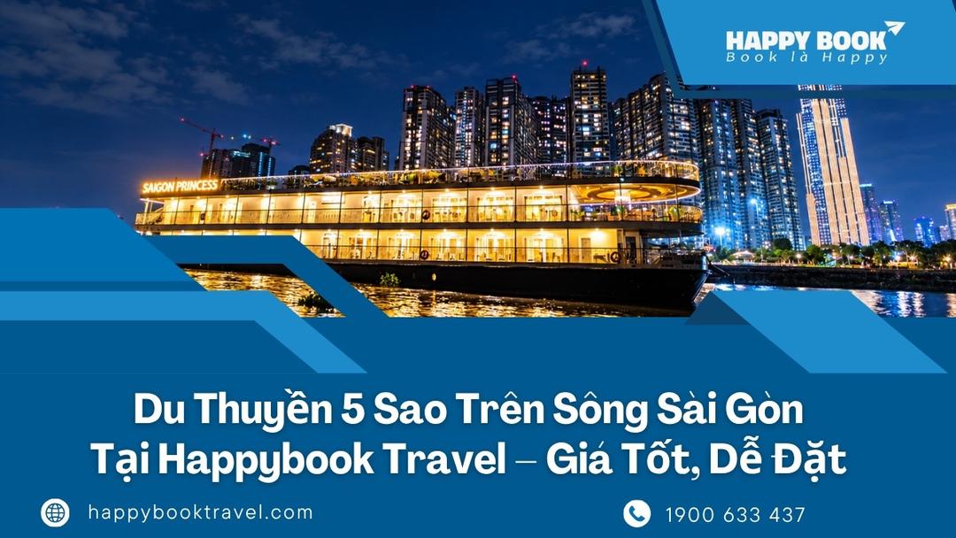 Du Thuyền 5 Sao Trên Sông Sài Gòn Tại HappyBook Travel – Giá Tốt, Dễ Đặt