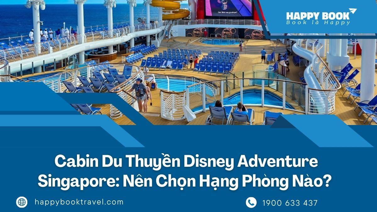 Cabin Du Thuyền Disney Adventure Singapore: Nên Chọn Hạng Phòng Nào?