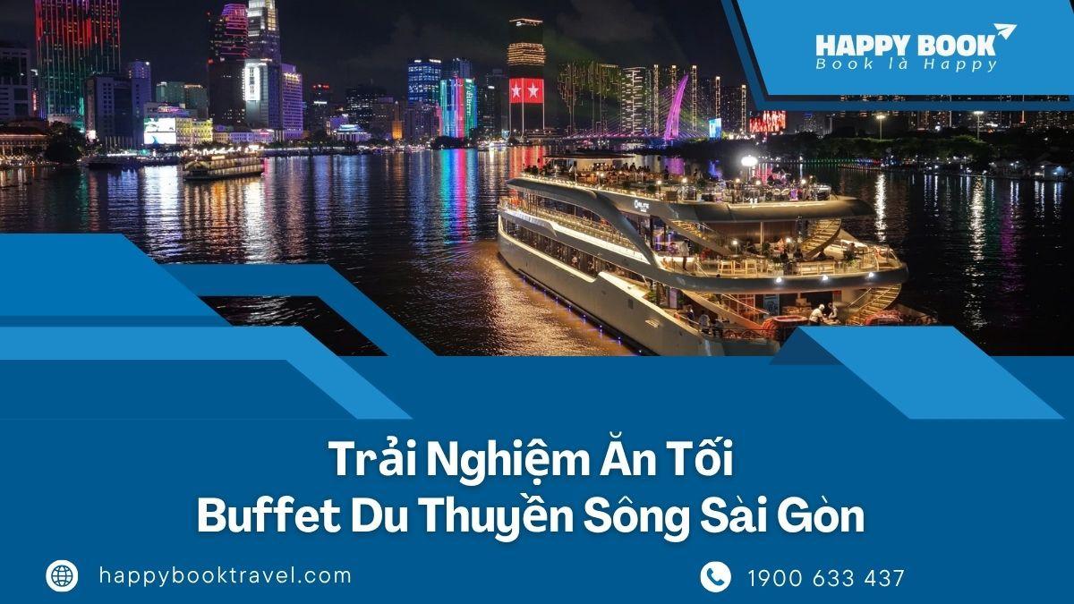 Buffet Du Thuyền Sông Sài Gòn: Trải Nghiệm Ăn Tối Ngắm Thành Phố Về Đêm