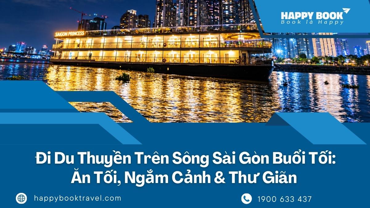 Đi Du Thuyền Trên Sông Sài Gòn Buổi Tối: Ăn Tối, Ngắm Cảnh & Thư Giãn