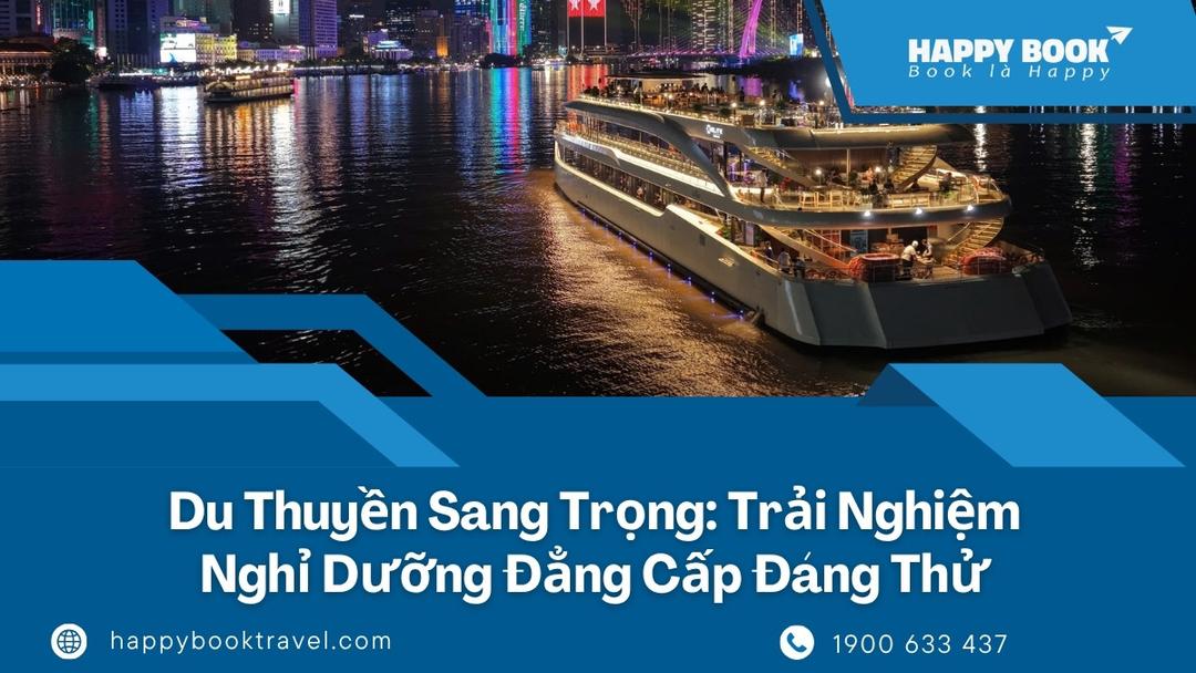 Du Thuyền Sang Trọng: Trải Nghiệm Nghỉ Dưỡng Đẳng Cấp Đáng Thử